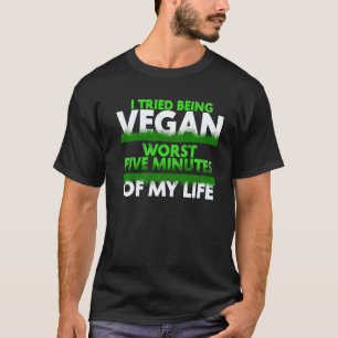 T-shirt J'ai essayé d'être végan Pire cinq minutes de ma v