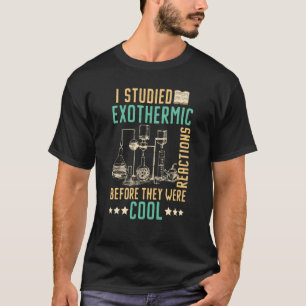T-shirt J'Ai Étudié Les Réactions Exothermiques Avant Qu'E