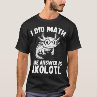 T-shirt J'ai fait du math La réponse est Axolotl Drôle de