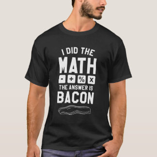 T-shirt J'Ai Fait Le Mathe La Réponse Est Bacon