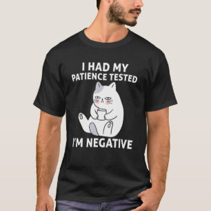 T-shirt J'ai fait tester ma patience Je suis négatif  Chat