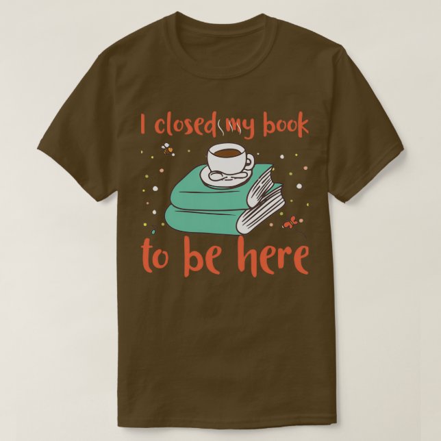 T-shirt J'ai fermé mon livre pour être ici (Design devant)