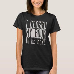 T-shirt J'Ai Fermé Mon Livre Pour Être Ici Bibliothécaire