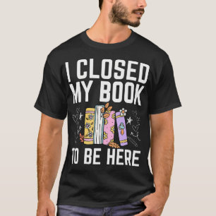 T-shirt J'ai fermé mon livre pour être ici Floral drôle Le