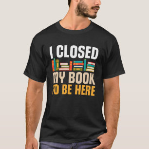 T-shirt J'Ai Fermé Mon Livre Pour Être Ici Livres De Lectu