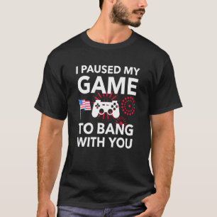 T-shirt J'Ai Interrompu Mon Jeu À Bang Avec Vous 4 juillet