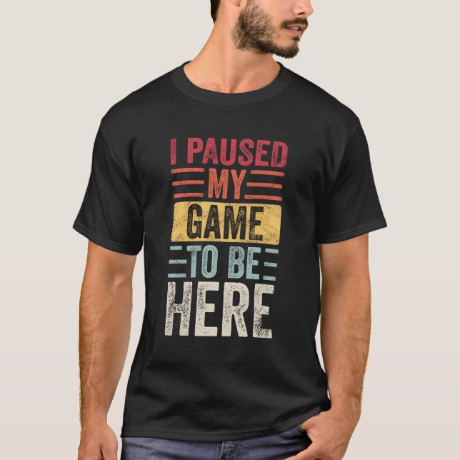 T-shirt J'Ai Interrompu Mon Jeu Pour Être Ici Video Gamer (Devant)