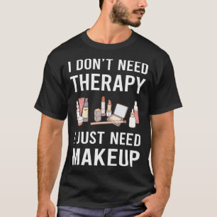 T-shirt J'ai juste besoin de Maquillage