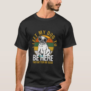 T-shirt J'ai Laissé Mon Chien Pour Être Ici Ça Doit Être B