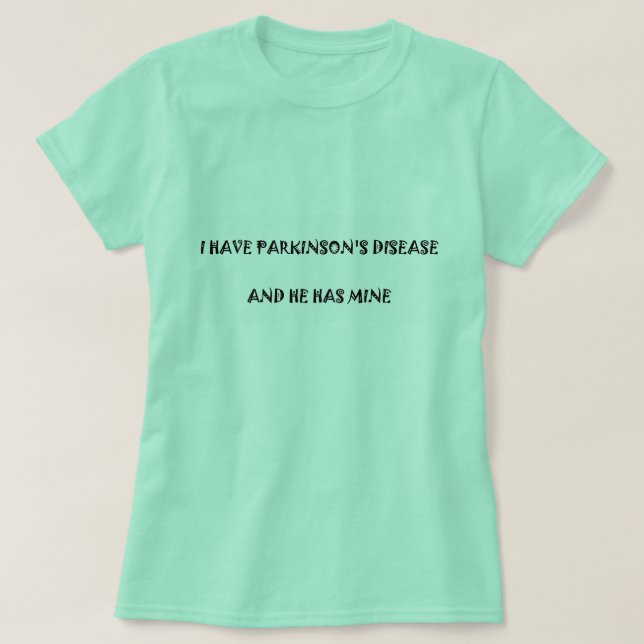 T-shirt J'ai le :maladie de Parkinson et il a le mien (Design devant)