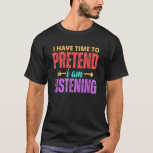 T-shirt J'Ai Le Temps De Prétendre Que J'Écoute Q Sarcasti