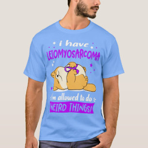 T-shirt J'ai Leiomyosarcoma je suis autorisé à faire Weird
