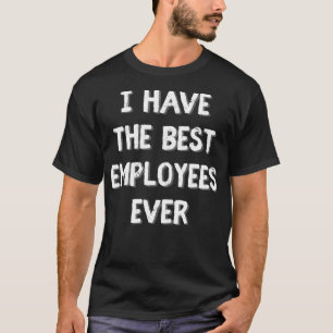 T-shirt J'ai les meilleurs employés jamais Drôle patron 