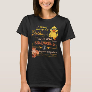 T-shirt J'Ai Mes Canards Dans Une Rangée D'Écureuils Ils S