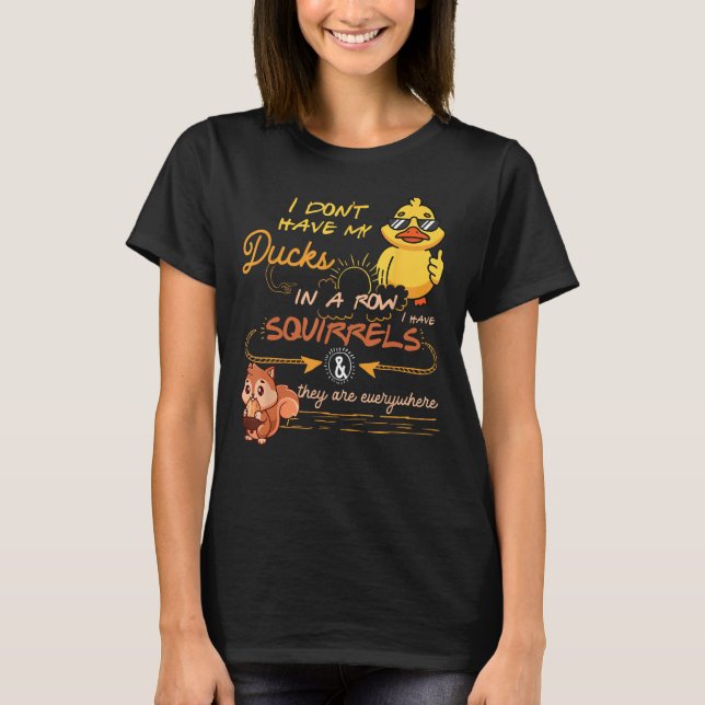T-shirt J'Ai Mes Canards Dans Une Rangée D'Écureuils Ils S (Devant)
