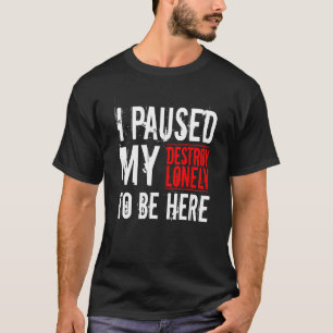 T-shirt J'ai mis Destroy Lonely en pause pour être ici