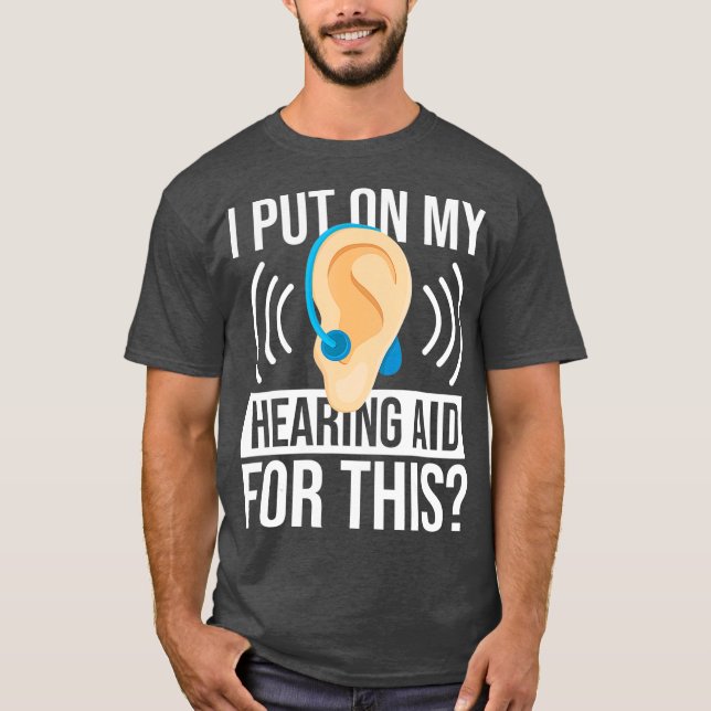 T-shirt J'Ai Mis Mon Aides Auditives Pour Ce Sourd (Devant)