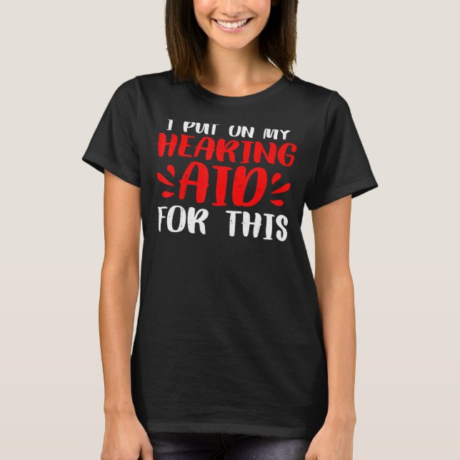 T-shirt J'Ai Mis Mon Aides Auditives Pour Cela (Devant)