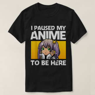 T-shirt J'ai mis mon anime en pause pour être ici