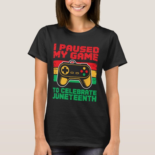 T-shirt J'ai mis mon jeu en pause pour célébrer Juneteenth (Devant)
