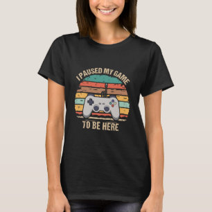T-shirt J'ai mis mon jeu en pause pour être ici