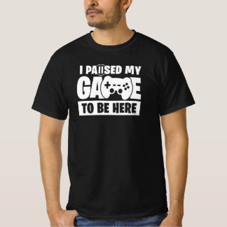 T-shirt J'ai mis mon jeu en pause pour être ici Citation d
