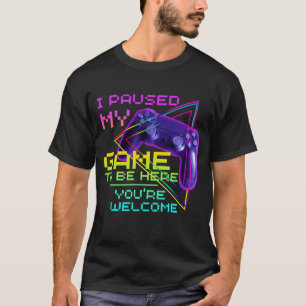 T-SHIRT J'AI MIS MON JEU EN PAUSE POUR ÊTRE ICI DE RIEN