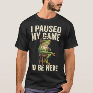 T-shirt J'ai Mis Mon Jeu En Pause Pour Être Ici Drôle Gren