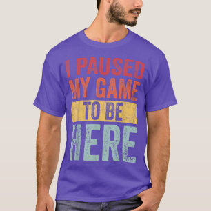 T-shirt J'ai mis mon jeu en pause pour être ici, drôle rét