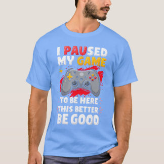 T-shirt J'ai mis mon jeu en pause pour être ici Joueur Jeu