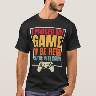 T-shirt J'ai mis mon jeu en pause pour être ici. Vous êtes