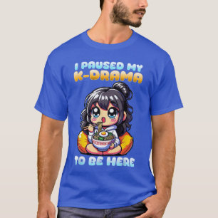 T-shirt J'ai mis mon KDramao en pause pour être ici Je fai