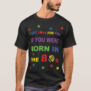 T-shirt J'ai obtenu l'amour pour vous si vous étiez nés
