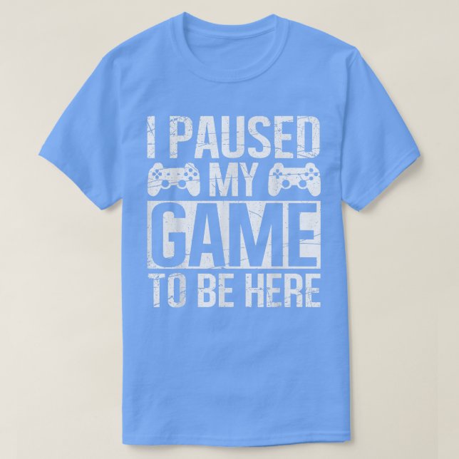 T-shirt J'AI PAUSÉ MON JEU D'ÊTRE ICI Video Gamer Gaming F (Design devant)