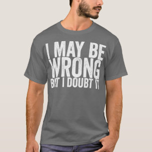T-shirt J'Ai Peut-Être Tort, Mais Je Doute Que Ce Soit Le