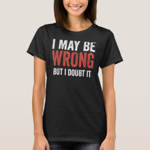 T-shirt J'Ai Peut-Être Tort, Mais Je Doute Qu'Il Soit Vint
