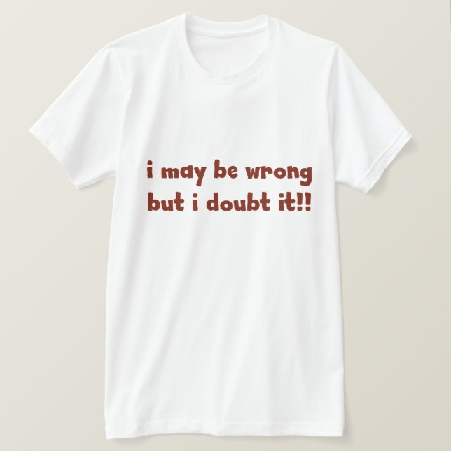T-shirt J'ai peut-être tort, mais j'en doute. Humour FUNNY (Design devant)