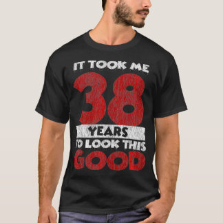 T-shirt J'Ai Pris 38 Ans Pour Regarder Ce Bon 38E Annivers