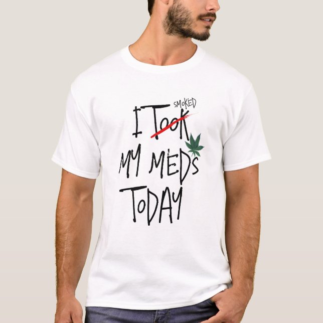 T-shirt J'ai pris mes médicaments aujourd'hui ou fumé des  (Devant)