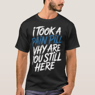 T-shirt J'ai pris une pilule contre la douleur Pourquoi êt