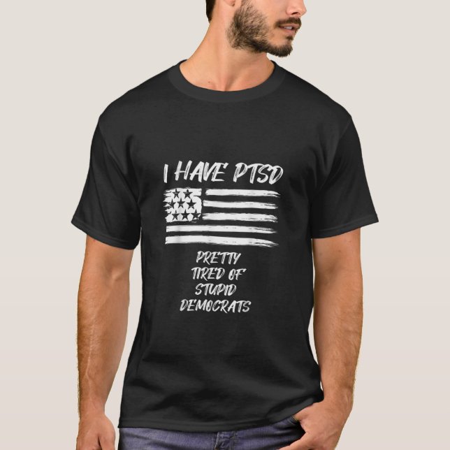 T-shirt J'Ai Ptsd Assez Fatigué De Démocrates Stupides Drô (Devant)