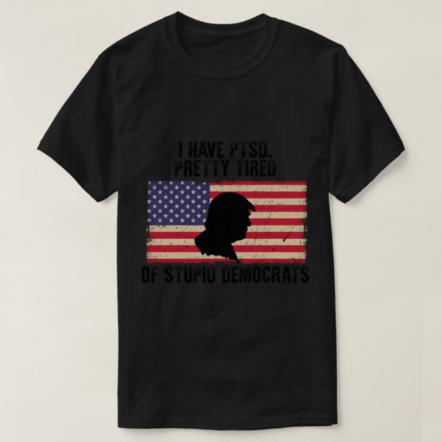 T-shirt J'Ai Ptsd Assez Fatigué Des Démocrates Stupides (Design devant)
