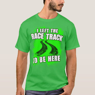 T-shirt J'Ai Quitté La Course Pour Être Ici Drôle Racing