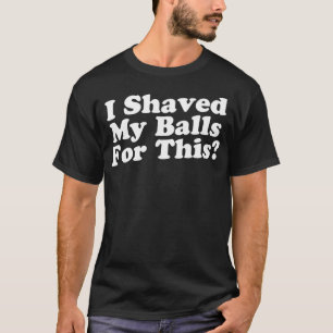 T-shirt J'Ai Rasé Mes Couilles Pour Ça
