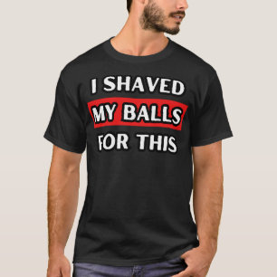 T-shirt J'Ai Rasé Mes Couilles Pour Ça