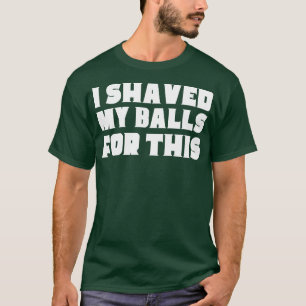 T-shirt J'Ai Rasé Mes Couilles Pour Ça