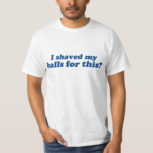 T-shirt J'ai rasé mes couilles pour ça ? (Devant)