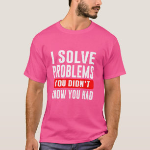 T-shirt J'Ai Résolu Des Problèmes Que Vous Ne Saviez Pas Q