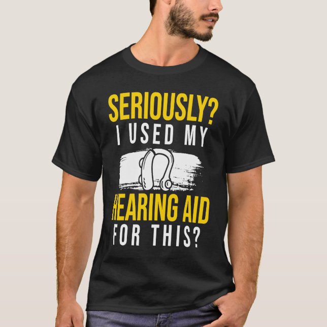 T-shirt J'Ai Sérieusement Utilisé Mon Aides Auditives Pour (Devant)