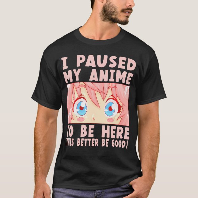 T-shirt J'Ai Suspendu Mon Anime Pour Être Ici (Devant)